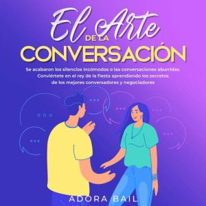 El arte de la conversacin: Se acabaron los silencios incmodos o las conversaciones aburridas. Convirtete en el rey de la fiest