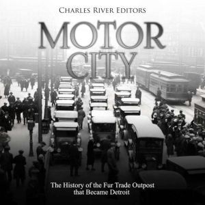 Motor City The History of the Fur Tr..., Charles River Editors