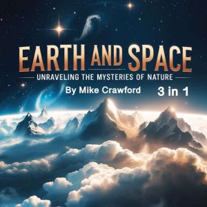Earth and Space: Unraveling the Mysteries of Nature (3 in 1)