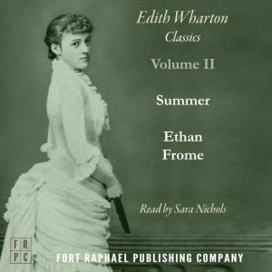 Ethan Frome and Summer - Two Classics by Edith Wharton! - Unabridged