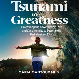 Tsunami To Greatness: Unleashing the Power of Self Love and Synchronicity to Become the Best Version of You