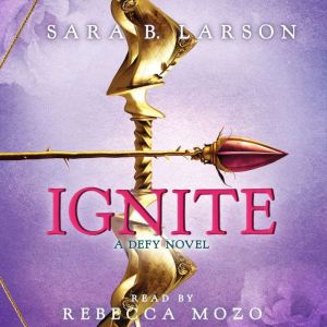 Ignite: A Defy Novel, Sara B. Larson
