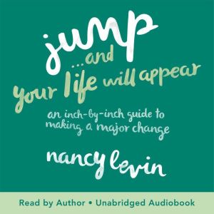 Jump...And Your Life Will Appear: An Inch-by-Inch Guide to Making a Major Change