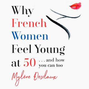 Why French Women Feel Young at 50, Mylene Desclaux