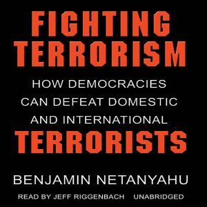 Fighting Terrorism: How Democracies Can Defeat Domestic and International Terrorism, Benjamin Netanyahu