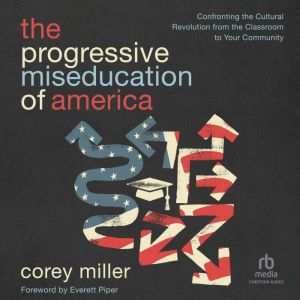 The Progressive Miseducation of America: Confronting the Cultural Revolution from the Classroom to Your Community
