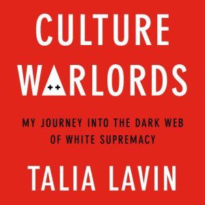 Culture Warlords My Journey Into the Dark Web of White Supremacy, Talia Lavin