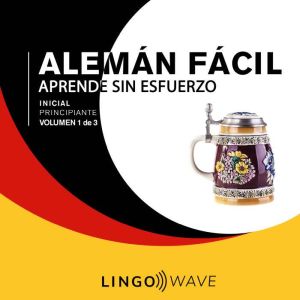 Alem¡n F¡cil - Aprende Sin Esfuerzo - Principiante inicial - Volumen 1 de 3