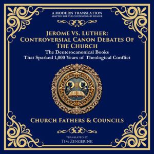 Jerome vs. Luther: Controversial Canon Debates of the Church: The Deuterocanonical Books That Sparked 1,000 Years of Theologic
