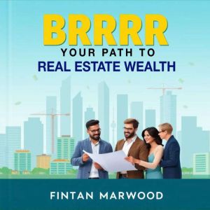 BRRRR Your Path to Real Estate Wealth..., Fintan Marwood