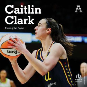 Caitlin Clark: Raising the Game