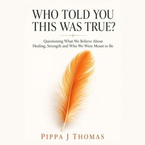 Who Told You This Was True?,, Pippa J Thomas