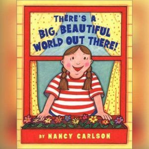 Theres a Big Beautiful World Out The..., Nancy Carlson