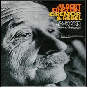 Albert Einstein, Creator  Rebel, Banesh Hoffmann with the collaboration of Helen Dukas