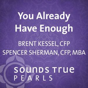 You Already Have Enough, Brent Kessel, CFP