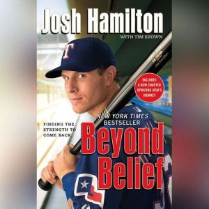 Beyond Belief Finding the Strength to Come Back, Josh Hamilton