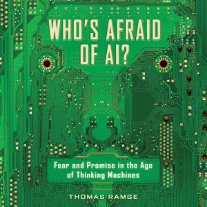 Who's Afraid of AI?: Fear and Promise in the Age of Thinking Machines, Thomas Ramge