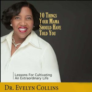 10 Things Your Mama Should Have Told You: Lessons for Cultivating an Extraordinary Life