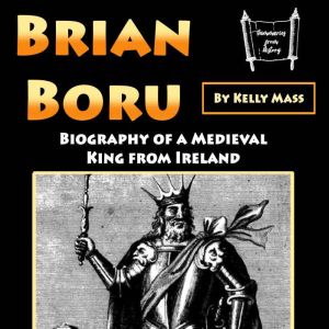 Brian Boru: Biography of a Medieval King from Ireland
