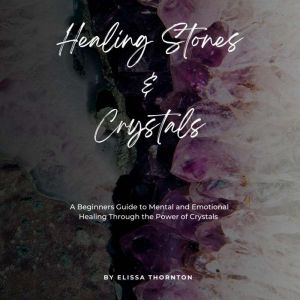 Healing Stones and Crystals, Elissa Thornton