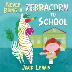Never Bring a Zebracorn to School, Jack Lewis