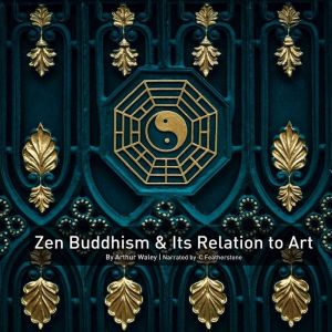Zen Buddhism And Its Relation To Art, Arthur Waley