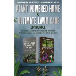 Plant Powered Home and Ultimate Lawn Care 2-in-1 Bundle:: Unleash the Lifeforce of Houseplants for Health, Understand, Grow, a