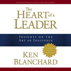 The Heart of a Leader: Insights on the Art of Influence