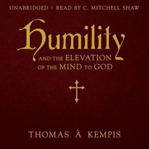 Humility and the Elevation of the Min..., Thomas a Kempis