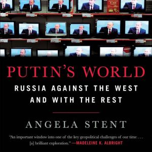 Putin's World: Russia Against the West and with the Rest, Angela Stent