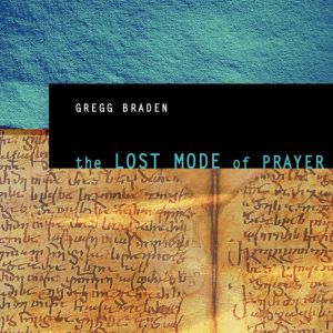 Lost Mode of Prayer, The, Gregg Braden