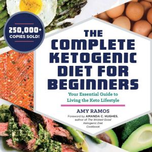 The Complete Ketogenic Diet for Beginners: Your Essential Guide to Living the Keto Lifestyle