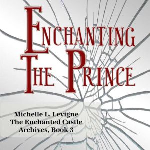 Enchanting the Prince: A Tale of Broken Magic, Deception, Determination, and a Shattered Magic Mirror.