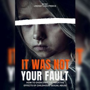 It Was Not Your Fault: How to Overcome the Negative Effects of Childhood Sexual Abuse
