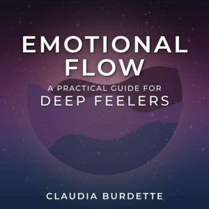 Emotional Flow: A Practical Guide for Deep Feelers