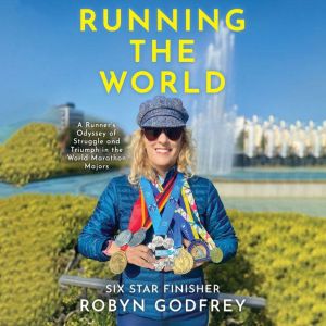 Running the World: A Runner's Odyssey of Struggle and Triumph in the World Marathon Majors