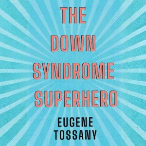 The Down Syndrome Superhero, Eugene Tossany