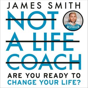 Not a Life Coach Push Your Boundaries. Unlock Your Potential. Redefine Your Life., James Smith