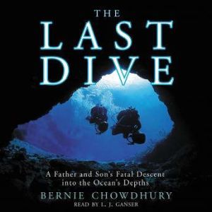 The Last Dive A Father and Son's Fatal Descent into the Ocean's Depths, Bernie Chowdhury