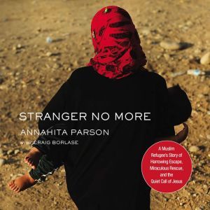 Stranger No More: A Muslim Refugeeâ€™s Story of Harrowing Escape, Miraculous Rescue, and the Quiet Call of Jesus, Annahita Parsan