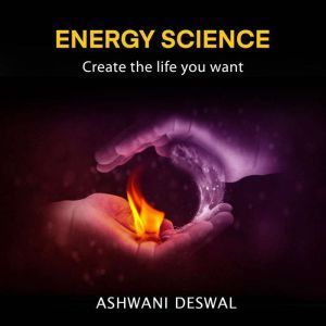 ENERGY SCIENCE: Create The Life You Want