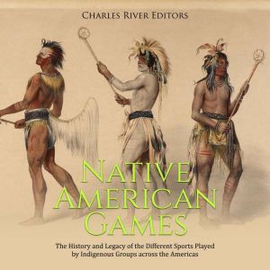 Native American Games The History an..., Charles River Editors
