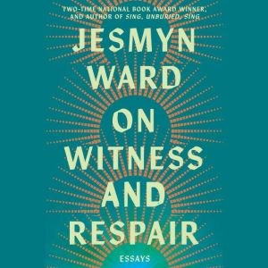 On Witness and Respair, Jesmyn Ward