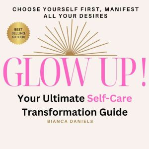 Glow Up! Your Ultimate SelfCare Tran..., Bianca Daniels