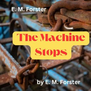 E. M. Forster The Machine Stops, E. M. Forrester