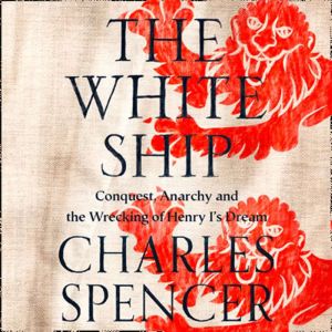 The White Ship Conquest, Anarchy and the Wrecking of Henry Is Dream, Charles Spencer