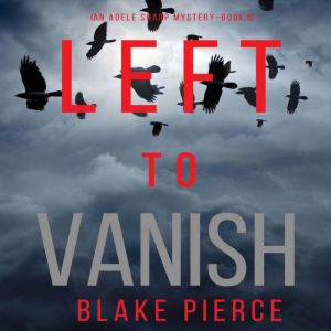 Left to Vanish An Adele Sharp Myster..., Blake Pierce