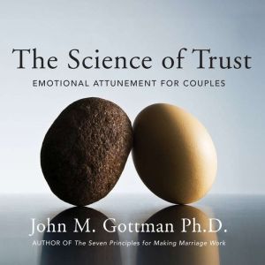 The Science of Trust, John M. Gottman, PhD