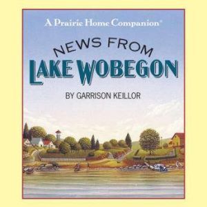 News from Lake Wobegon, Garrison Keillor