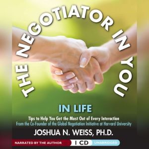 The Negotiator in You In Life, Joshua N. Weiss, PhD